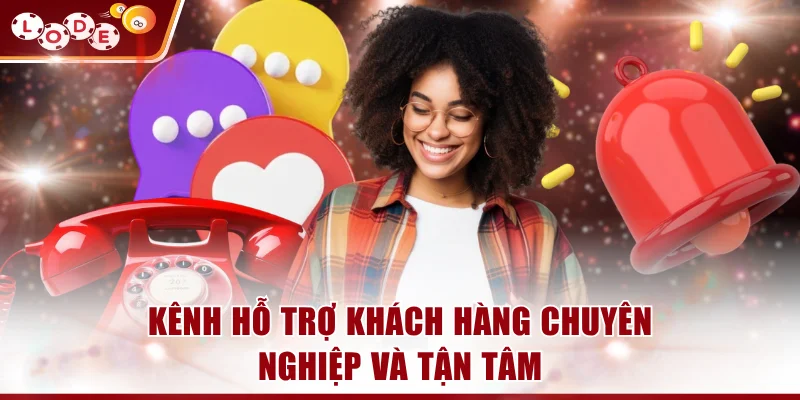 Kênh hỗ trợ khách hàng LODE88 chuyên nghiệp và tận tâm