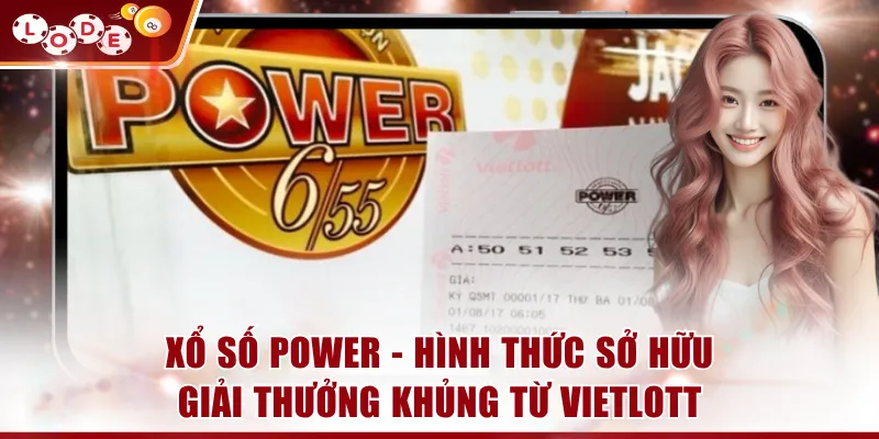 Xổ số Power - Hình thức sở hữu giải thưởng khủng từ Vietlott